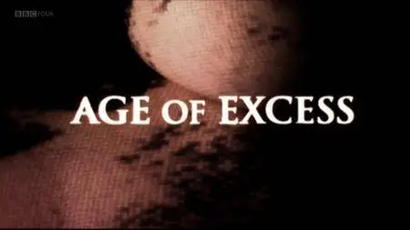 BBC - The Age of Excess (2007)