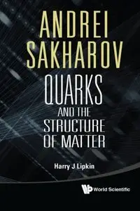 Andrei Sakharov: Quarks and the Structure of Matter