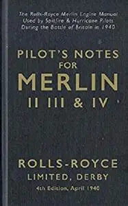 Pilot’s Notes Merlin II III and IV 4th Edition April 1940 [Kindle Edition]