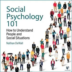 Social Psychology 101: How to Understand People and Social Situations [Audiobook]