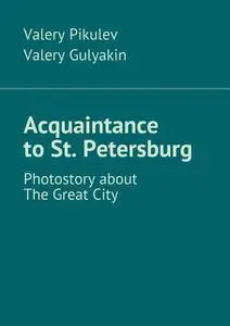 «Acquaintance to St. Petersburg. Photostory about The Great City» by Valery Gulyakin, Valery Pikulev