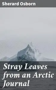 «Stray Leaves from an Arctic Journal» by Sherard Osborn
