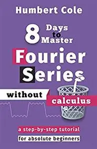 8 Days to Master Fourier Series without Calculus: A Step-by-Step Tutorial for Absolute Beginners