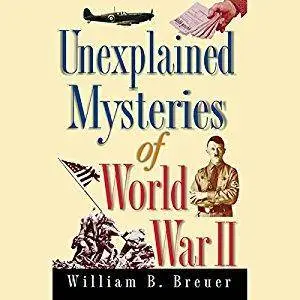 Unexplained Mysteries of World War II [Audiobook]