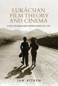 Lukácsian Film Theory and Cinema: A Study of Georg Lukács' Writing on Film 1913-1971