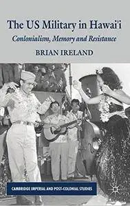 The US Military in Hawai’i: Colonialism, Memory and Resistance (Cambridge Imperial and Post-Colonial Studies Series) [Repost]