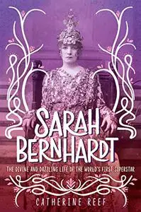 Sarah Bernhardt: The Divine and Dazzling Life of the World's First Superstar (Repost)