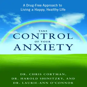 «Take Control Your Anxiety» by Christopher Cortman,Harold Shinitzky,Laurie-Ann O'Connor