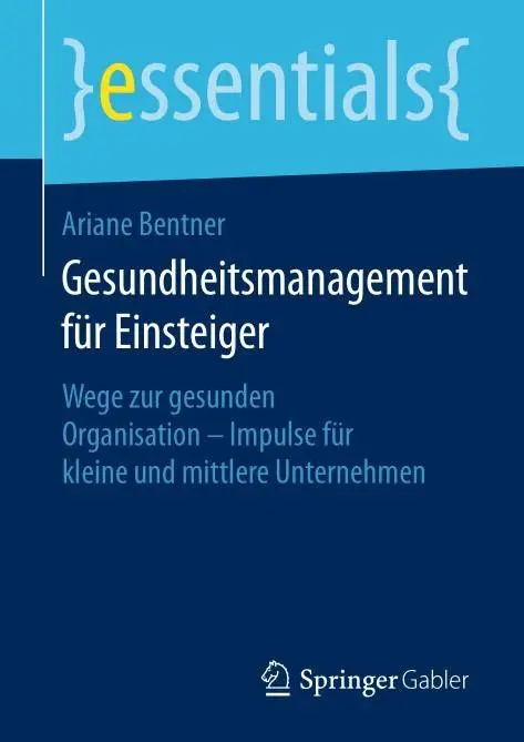 Gesundheitsmanagement für Einsteiger: Wege zur gesunden Organisation - Impulse für kleine und mittlere Unternehmen