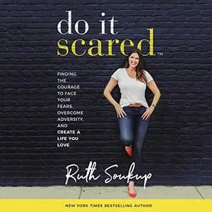 Do It Scared: Finding the Courage to Face Your Fears, Overcome Adversity, and Create a Life You Love [Audiobook]