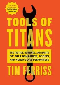 Tools of Titans: The Tactics, Routines, and Habits of Billionaires (Repost)