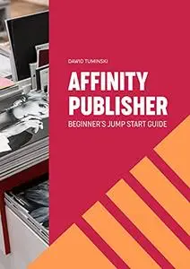 Affinity Publisher. Beginner's Jumpstart Guide: How to quickly create your first Affinity Publisher projects independently