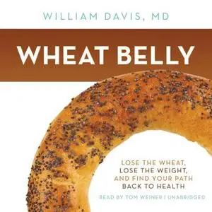 Wheat Belly: Lose the Wheat, Lose the Weight, and Find Your Path Back to Health (Audiobook) (repost)