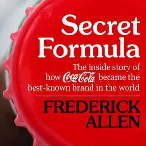 «Secret Formula - The Inside Story of How Coca-Cola Became the Best-Known Brand in the World» by Frederick Allen