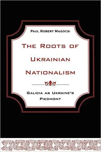 The Roots of Ukrainian Nationalism: Galicia as Ukraine's Piedmont
