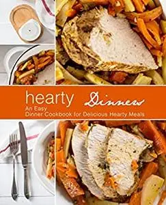 Hearty Dinners: An Easy American Cookbook for Delicious Hearty Meals (2nd Edition)