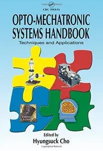 Opto-Mechatronic Systems Handbook: Techniques and Applications (Handbook Series for Mechanical Engineering) (Repost)