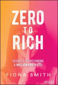 Zero to Rich: Secrets to Becoming a Millionaire by 30