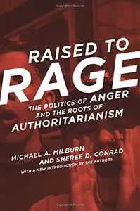 Raised to Rage: The Politics of Anger and the Roots of Authoritarianism