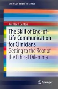 The Skill of End-of-Life Communication for Clinicians: Getting to the Root of the Ethical Dilemma
