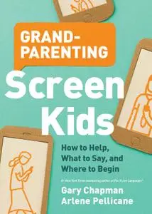 Grandparenting Screen Kids: How to Help, What to Say, and Where to Begin