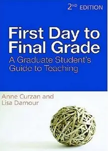  First Day to Final Grade, Second Edition: A Graduate Student's Guide to Teaching