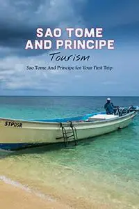 Sao Tome And Principe Tourism: Sao Tome And Principe for Your First Trip: Travel Guide Book