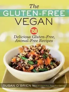 The Gluten-Free Vegan: 150 Delicious Gluten-Free, Animal-Free Recipes