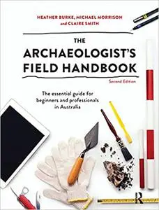 The Archaeologist's Field Handbook: The essential guide for beginners and professionals in Australia Ed 2