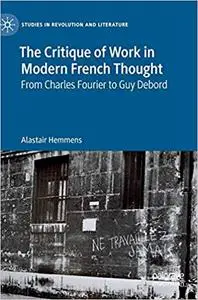 The Critique of Work in Modern French Thought: From Charles Fourier to Guy Debord