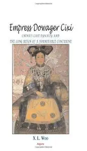 Empress Dowager Cixi: China's Last Dynasty and the Long Reign of a Formidable Concubine : Legends and Lives During the Declinin