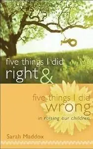 Five Things I Did Right & Five Things I Did Wrong in Raising Our Children