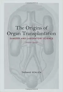 The Origins of Organ Transplantation: Surgery and Laboratory Science, 1880-1930