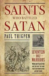 Saints who battled satan : seventeen holy warriors who can teach you how to fight the good fight ... and vanquish your ancient