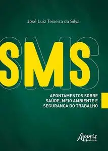 «SMS: Apontamentos sobre Saúde, Meio Ambiente e Segurança do Trabalho» by José Luiz Teixeira da Silva