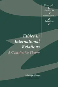 Ethics in International Relations: A Constitutive Theory 