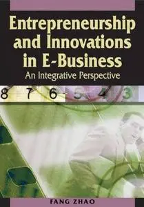 Entrepreneurship and Innovations in E-business: An Integrative Perspective by  Fang Zhao