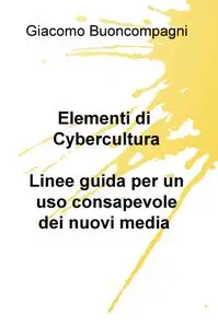 Elementi di Cybercultura. Linee guida per un uso consapevole dei nuovi media