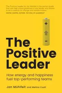 The Positive Leader: How Energy and Happiness Fuel Top-Performing Teams