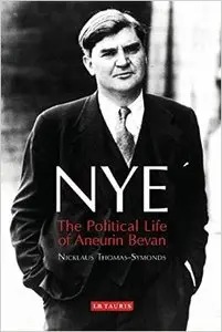 Nye: The Political Life of Aneurin Bevan