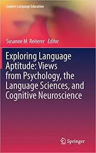 Exploring Language Aptitude: Views from Psychology, the Language Sciences, and Cognitive Neuroscience