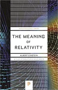 The Meaning of Relativity: Including the Relativistic Theory of the Non-Symmetric Field, 5th Edition