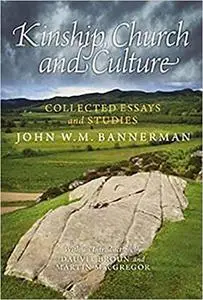 Kinship, Church and Culture: Collected Essays and Studies by John W. M. Bannerman