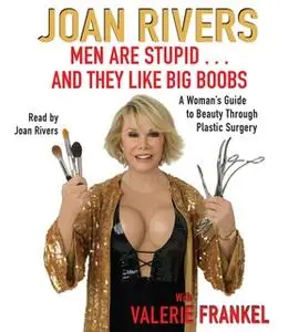 «Men Are Stupid ... And They Like Big Boobs: A Woman's Guide to Beauty Through Plastic Surgery» by Joan Rivers