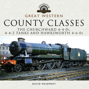 Great Western, County Classes : The Churchward 4-4-0s, 4-4-2 Tanks and Hawksworth 4-6-0s