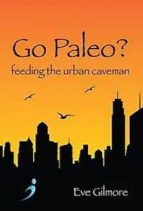 «Go Paleo?» by Eve Gilmore