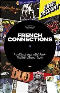 French Connections: From Discotheque to Daft Punk - The Birth of French Touch Ed 2