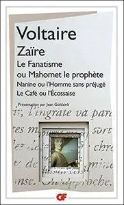 Zaïre - Le Fanatisme ou Mahomet le prophète - Nanine ou L'Homme sans préjugés - Le Café ou L'Écossaise