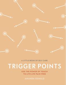 Trigger Points: Use the Power of Touch to Live Life Pain-Free (Little Book of Self Care), UK Edition