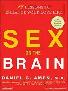 Sex on the Brain: 12 Lessons to Enhance Your Love Life